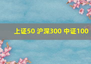 上证50 沪深300 中证100